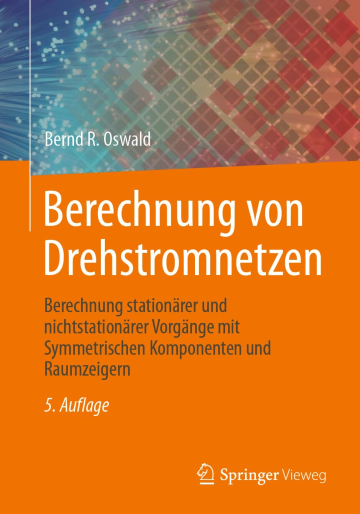 Berechnung von Drehstromnetzen: Berechnung stationärer und nichtstationärer Vorgänge mit Symmetrischen Komponenten und Raumzeigern, 5. Auflage