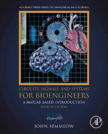 Circuits, Signals, and Systems for Bioengineers: A MATLAB-Based Introduction, 4th edition