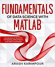 Fundamentals of Data Science with MATLAB: Introduction to Scientific Computing, Data Analysis, and Data Visualization