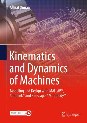Kinematics and Dynamics of Machines: Modeling and Design with MATLAB, Simulink and Simscape Multibody