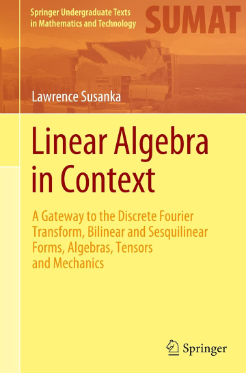 Linear Algebra in Context: A Gateway to the Discrete Fourier Transform, Bilinear and Sesquilinear Forms, Algebras, Tensors and Mechanics