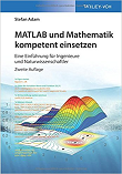 MATLAB und Mathematik kompetent einsetzen: Eine Einführung für Ingenieure und Naturwissenschaftler