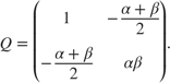 $$ Q = \left(\begin{array}{cc} 1 & -\frac{\alpha+\beta}{2} \\ -\frac{\alpha+\beta}{2} & \alpha\beta \end{array}\right). $$