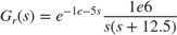 $$ G_r(s) = e^{-1e-5s}\frac{1e6}{s(s+12.5)} $$