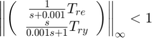 $$ \left\| \left( \begin{array}{c} {1 \over s+0.001} T_{re} \\ {s \over 0.001s+1} T_{ry} \end{array} \right) \right\|_\infty < 1 $$