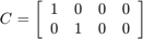 $$ C = \left[&#10; \begin{array}{c c c c}&#10; 1 &#38; 0 &#38; 0 &#38; 0 \\&#10; 0 &#38; 1 &#38; 0 &#38; 0&#10; \end{array}&#10; \right]&#10;$$