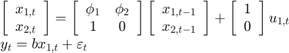 $$\begin{array}{l}&#10;\left[ {\begin{array}{*{20}{c}}&#10;{{x_{1,t}}}\\&#10;{{x_{2,t}}}&#10;\end{array}} \right] = \left[ {\begin{array}{*{20}{c}}&#10;{{\phi _1}}&{{\phi _2}}\\&#10;1&#38;0&#10;\end{array}} \right]\left[ {\begin{array}{*{20}{c}}&#10;{{x_{1,t - 1}}}\\&#10;{{x_{2,t - 1}}}&#10;\end{array}} \right] + \left[ {\begin{array}{*{20}{c}}&#10;1\\&#10;0&#10;\end{array}} \right]{u_{1,t}}\\&#10;{y_t} = b{x_{1,t}} + {\varepsilon _t}&#10;\end{array}$$