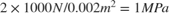 $2 \times 1000 N / 0.002 m^2 = 1 MPa$