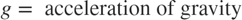 $$g = \mbox{ acceleration of gravity}$$