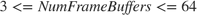 $3 <= NumFrameBuffers <= 64$