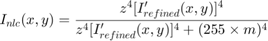 $$I_{nlc}(x,y) = \frac{z^4[I'_{refined}(x,y)]^4}{z^4[I'_{refined}(x,y)]^4&#10;+ (255 \times m)^4}$$